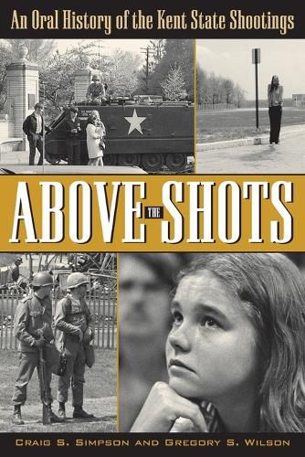 Cover image for Above the Shots: An Oral History of the Kent State Shootings