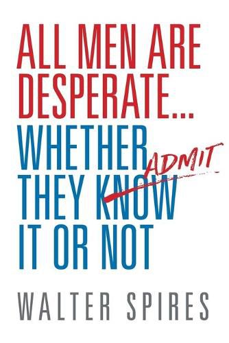 Cover image for All Men Are Desperate Whether They Admit It or Not