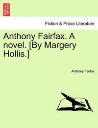 Cover image for Anthony Fairfax. a Novel. [By Margery Hollis.]