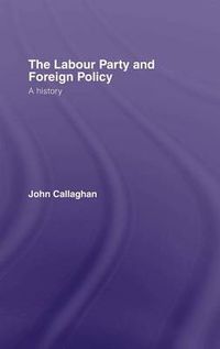 Cover image for The Labour Party and Foreign Policy: A history