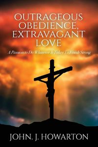 Cover image for Outrageous Obedience, Extravagant Love