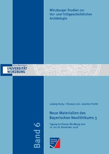 Neue Materialien des Bayerischen Neolithikums 3: Tagung im Kloster Windberg vom 16. bis 18. November 2018