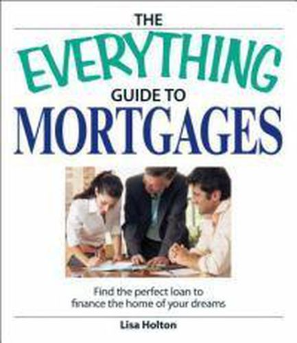 Cover image for The Everything Guide to Mortgages: Find the Perfect Loan to Finance the Home of Your Dreams