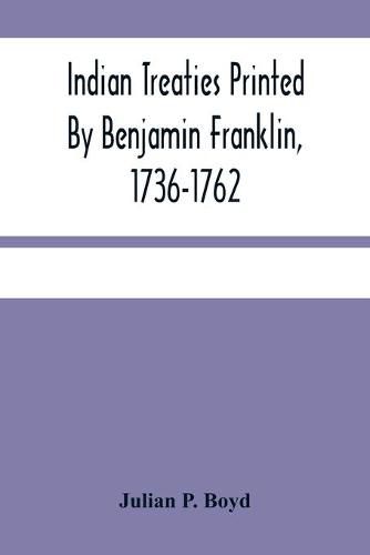 Indian Treaties Printed By Benjamin Franklin, 1736-1762