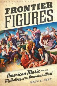 Cover image for Frontier Figures: American Music and the Mythology of the American West