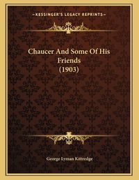 Cover image for Chaucer and Some of His Friends (1903)