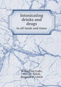 Cover image for Intoxicating Drinks and Drugs in All Lands and Times