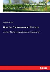 Cover image for UEber das Zunftwesen und die Frage: sind die Zunfte beizuhalten oder abzuschaffen