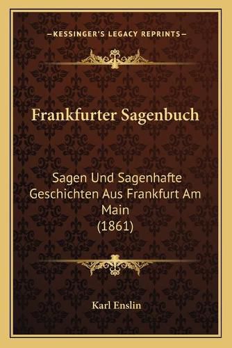 Cover image for Frankfurter Sagenbuch: Sagen Und Sagenhafte Geschichten Aus Frankfurt Am Main (1861)