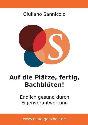 Cover image for Auf die Platze, fertig, Bachbluten!: Endlich gesund durch Eigenverantwortung