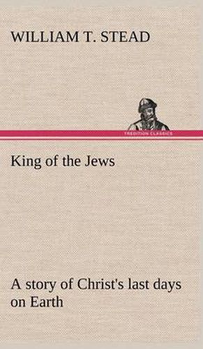 Cover image for King of the Jews A story of Christ's last days on Earth