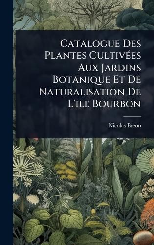 Cover image for Catalogue Des Plantes CultivA(c)es Aux Jardins Botanique Et De Naturalisation De L'ile Bourbon