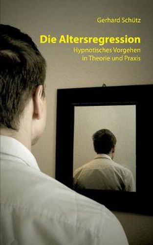 Cover image for Die Altersregression: Hypnotisches Vorgehen in Theorie und Praxis
