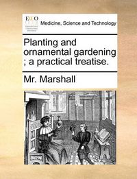 Cover image for Planting and Ornamental Gardening; A Practical Treatise.