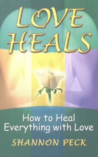 Cover image for Love Heals: How to Heal Everything with Love