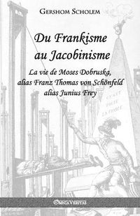 Cover image for Du Frankisme au Jacobinisme: La vie de Moses Dobruska, alias Franz Thomas von Schoenfeld alias Junius Frey