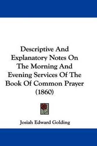 Cover image for Descriptive And Explanatory Notes On The Morning And Evening Services Of The Book Of Common Prayer (1860)