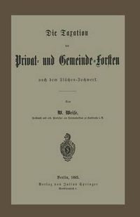 Cover image for Die Taxation Der Privat- Und Gemeinde-Forsten Nach Dem Flachen-Fachwerk