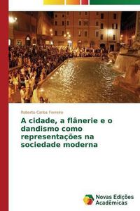 Cover image for A cidade, a flanerie e o dandismo como representacoes na sociedade moderna