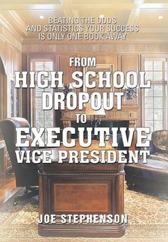 From High School Dropout to Executive Vice President: Beating the Odds and Statistics Your Success Is Only One Book Away