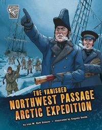 Cover image for Vanished Northwest Passage Arctic Expedition Deadly Expeditions