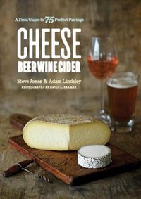 Cover image for Cheese Beer Wine Cider: A Field Guide to 75 Perfect Pairings