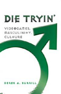 Cover image for Die Tryin': Videogames, Masculinity, Culture