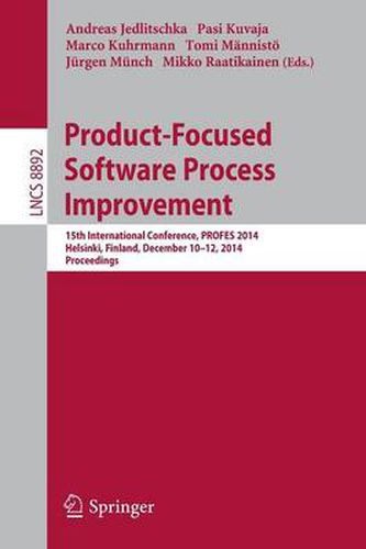 Product-Focused Software Process Improvement: 15th International Conference, PROFES 2014, Helsinki, Finland, December 10-12, 2014, Proceedings