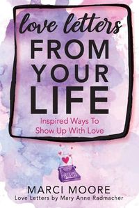 Cover image for Love Letters From Your Life: Inspired Ways To Show Up With Love