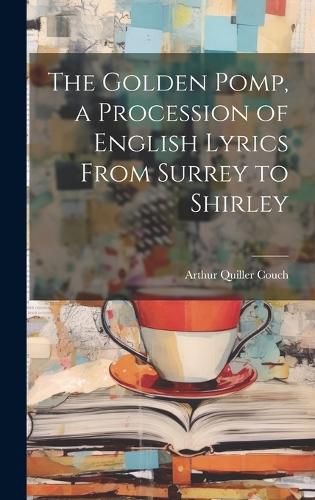 Cover image for The Golden Pomp, a Procession of English Lyrics From Surrey to Shirley