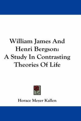 William James and Henri Bergson: A Study in Contrasting Theories of Life