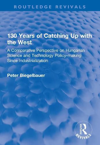 Cover image for 130 Years of Catching Up With the West: A comparative perspective on Hungarian industry, science and technology policy-making since industrialization