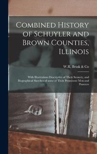 Cover image for Combined History of Schuyler and Brown Counties, Illinois: With Illustrations Descriptive of Their Scenery, and Biographical Sketches of Some of Their Prominent Men and Pioneers