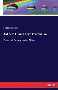 Cover image for Auf dem Eis und beim Christbaum: Posse mit Gesang in drei Akten