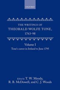 Cover image for The Writings of Theobald Wolfe Tone 1763-98: Volume I: Tone's Career in Ireland to June 1795