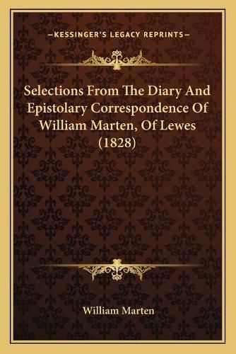 Cover image for Selections from the Diary and Epistolary Correspondence of William Marten, of Lewes (1828)