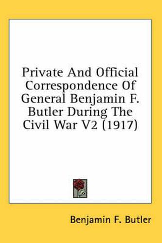 Private and Official Correspondence of General Benjamin F. Butler During the Civil War V2 (1917)