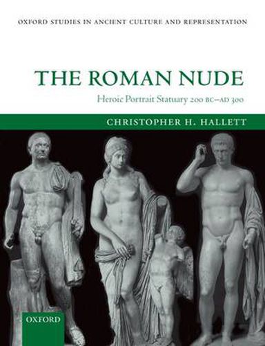 Cover image for The Roman Nude: Heroic Portrait Statuary 200 BC - AD 300