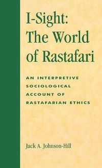 Cover image for I-Sight: The World of Rastafari: An Interpretive Sociological Account of Rastafarian Ethics