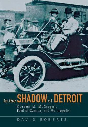 In the Shadow of Detroit: Gordon M. McGregor, Ford of Canada, and Motoropolis