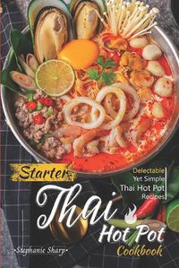 Cover image for Starter Thai Hot Pot Cookbook: Delectable Yet Simple Thai Hot Pot Recipes