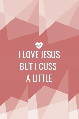 I Love Jesus But I Cuss A Little: Religious, Spiritual, Motivational Notebook, Journal, Diary (110 Pages, Blank, 6 x 9)