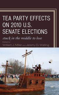 Cover image for Tea Party Effects on 2010 U.S. Senate Elections: Stuck in the Middle to Lose