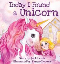 Cover image for Today I Found a Unicorn: A magical children's story about friendship and the power of imagination