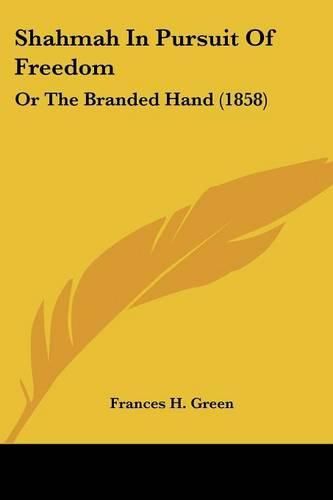 Cover image for Shahmah In Pursuit Of Freedom: Or The Branded Hand (1858)