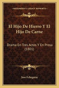 Cover image for El Hijo de Hierro y El Hijo de Carne: Drama En Tres Actos y En Prosa (1801)