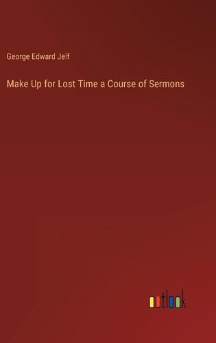 Cover image for Make Up for Lost Time a Course of Sermons