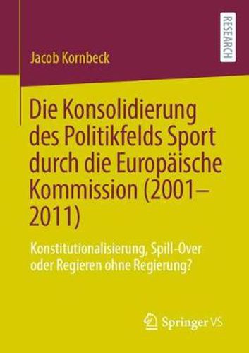 Cover image for Die Konsolidierung Des Politikfelds Sport Durch Die Europaische Kommission (2001-2011): Konstitutionalisierung, Spill-Over Oder Regieren Ohne Regierung?