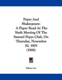 Cover image for Pepys and Shakespeare: A Paper Read at the Sixth Meeting of the Samuel Pepys Club, on Thursday, November 30, 1905 (1906)