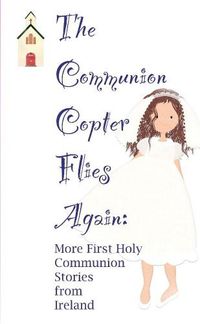 Cover image for The Communion Copter Flies Again: More First Holy Communion Stories from Ireland